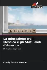 La migrazione tra il Messico e gli Stati Uniti d'America - Santos Gaucin Charly