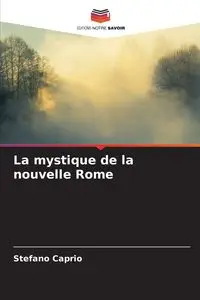 La mystique de la nouvelle Rome - Caprio Stefano