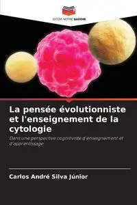 La pensée évolutionniste et l'enseignement de la cytologie - Silva Carlos Júnior André