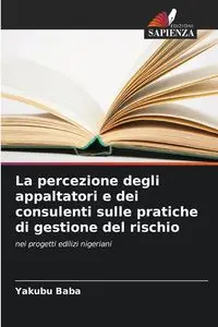 La percezione degli appaltatori e dei consulenti sulle pratiche di gestione del rischio - Baba Yakubu