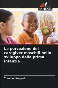 La percezione dei caregiver maschili nello sviluppo della prima infanzia - Thomas Kanjodo