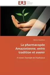 La pharmacopée amazonienne, entre tradition et avenir - GAUDILLIERE-M