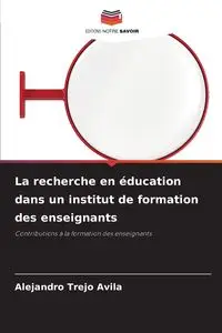 La recherche en éducation dans un institut de formation des enseignants - Alejandro Trejo Ávila