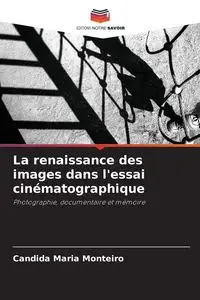 La renaissance des images dans l'essai cinématographique - Candida Maria Monteiro