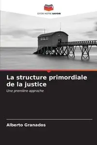 La structure primordiale de la justice - Alberto Granados