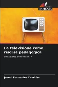 La televisione come risorsa pedagogica - Caminha Joseni Fernandes