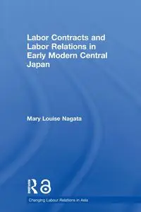 Labour Contracts and Labour Relations in Early Modern Central Japan - Mary Louise Nagata