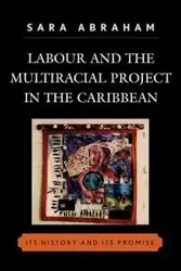 Labour and the Multiracial Project in the Caribbean - Abraham Sara