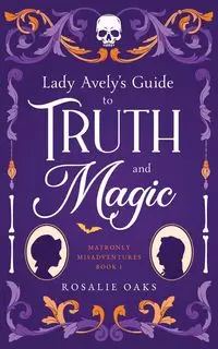 Lady Avely's Guide to Truth and Magic - Rosalie Oaks