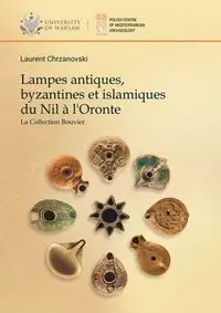 Lampes antiques, byzantines et islamiques du Nil a l'Oronte. La Collection Bouvier - Chrzanovski Laurent