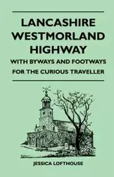 Lancashire Westmorland Highway - With Byways and Footways for the Curious Traveller - Jessica Lofthouse