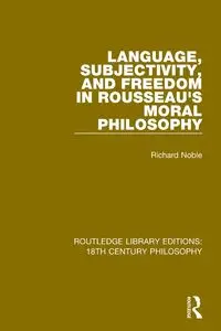 Language, Subjectivity, and Freedom in Rousseau's Moral Philosophy - Noble Richard