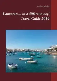 Lanzarote... in a different way! Travel Guide 2019 - Andrea Müller