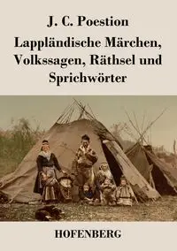 Lappländische Märchen, Volkssagen, Räthsel und Sprichwörter - Poestion J. C.