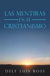 Las Mentiras En El Cristianismo - Ross Luis Delf