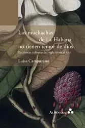 Las muchachas de La Habana no tienen temor de dios. Escritoras cubanas del siglo XVIII al XXI - Luisa Campuzano