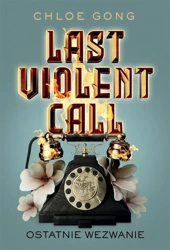 Last Violent Call. Ostatnie wezwanie - Chloe Gong, Małgorzata Kaczarowska