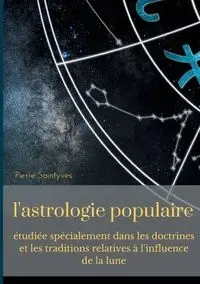 L'astrologie populaire étudiée spécialement dans les doctrines et les traditions relatives à l'influence de la lune. - Pierre Saintyves