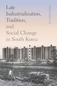 Late Industrialization, Tradition, and Social Change in South Korea - Ha Yong-Chool