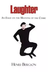 Laughter - An Essay on the Meaning of the Comic - Louis Bergson Henri