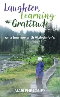 Laughter, Learning and Gratitude on a Journey with Alzheimer's - Marlene Loney