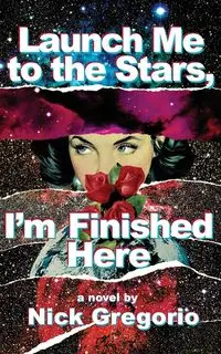 Launch Me to the Stars, I'm Finished Here - Gregorio Nick