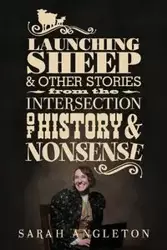 Launching Sheep & Other Stories from the Intersection of History and Nonsense - Sarah Angleton