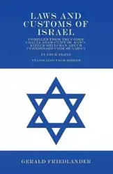 Laws and Customs of Israel - Compiled from the Codes Chayya Adam ("Life of Man"), Kizzur Shulchan Aruch ("Condensed Code of Laws") - In Four Parts - Translated from Hebrew - Gerald Friedlander