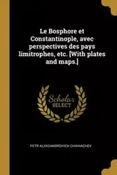 Le Bosphore et Constantinople, avec perspectives des pays limitrophes, etc. [With plates and maps.] - Chikhachev Petr Aleksandrovich