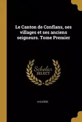 Le Canton de Conflans, ses villages et ses anciens seigneurs. Tome Premier - Clesse A