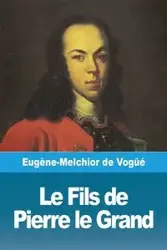 Le Fils de  Pierre le Grand - de Vogüé Eugène-Melchior