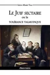 Le Juif sectaire ou la tolérance talmudique - Vial Léon-Marie