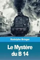 Le Mystère du B 14 - Bringer Rodolphe