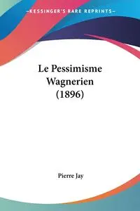 Le Pessimisme Wagnerien (1896) - Jay Pierre