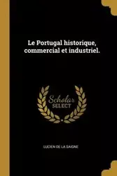 Le Portugal historique, commercial et industriel. - Lucien La saigne de