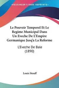 Le Pouvoir Temporel Et Le Regime Municipal Dans Un Eveche De L'Empire Germanique Jusq'a La Reforme - Louis Stouff