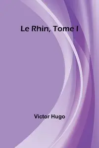Le Rhin, Tome I - Hugo Victor