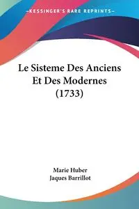 Le Sisteme Des Anciens Et Des Modernes (1733) - Marie Huber