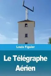 Le Télégraphe Aérien - Louis Figuier
