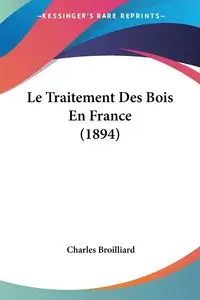 Le Traitement Des Bois En France (1894) - Charles Broilliard