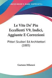 Le Vite De' Piu Eccellenti V9, Indici, Aggiunte E Correzioni - Milanesi Gaetano