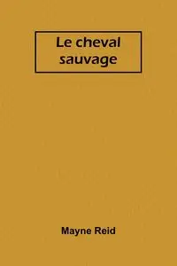 Le cheval sauvage - Reid Mayne