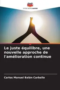 Le juste équilibre, une nouvelle approche de l'amélioration continue - Carlos Manuel Balán Carballo