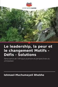 Le leadership, la peur et le changement Motifs - Défis - Solutions - Bhebhe Ishmael-Muchumayeli