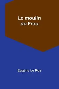 Le moulin du Frau - Le Roy Eugène