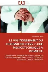 Le positionnement du pharmacien dans l aide medicotechnique a domicile - CACARET-D