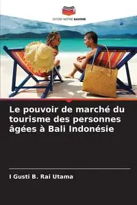 Le pouvoir de marché du tourisme des personnes âgées à Bali Indonésie - Rai Utama I Gusti B.