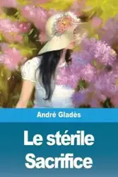 Le stérile Sacrifice - Gladès André