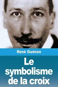 Le symbolisme de la croix - Guénon René