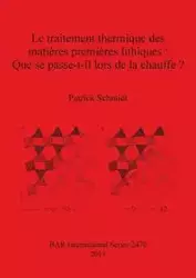 Le traitement thermique des matières premières lithiques - Patrick Schmidt